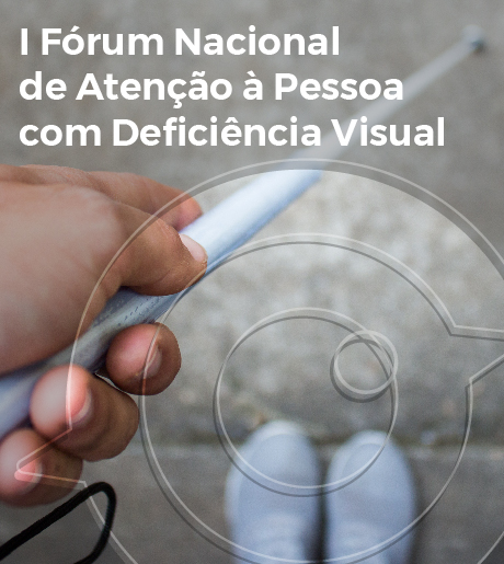 I Fórum Nacional de Atenção à Pessoa com Deficiência Visual